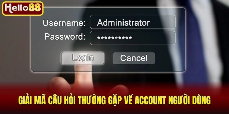Giải mã câu hỏi thường gặp về account người dùng