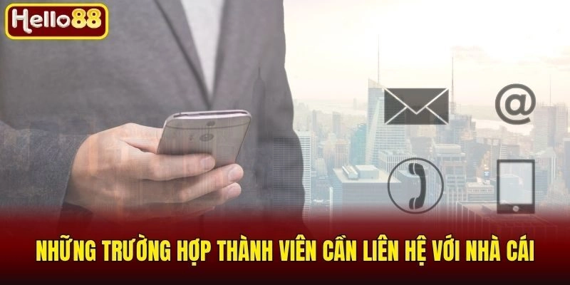 Những trường hợp thành viên cần liên hệ với nhà cái