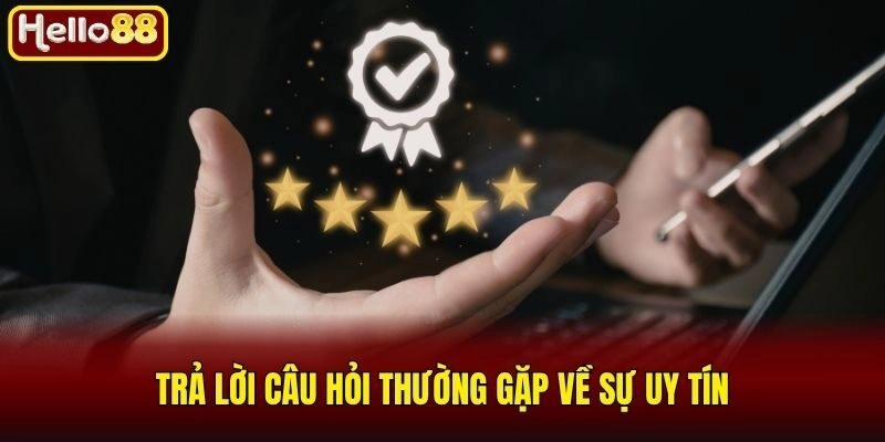 Trả lời câu hỏi thường gặp về sự uy tín